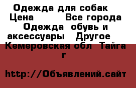 Одежда для собак  › Цена ­ 500 - Все города Одежда, обувь и аксессуары » Другое   . Кемеровская обл.,Тайга г.